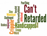  Can't, retarded, handicapped, cripple, useless, challenged, and impaired.